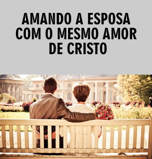 AMANDO A ESPOSA COM O MESMO AMOR DE CRISTO